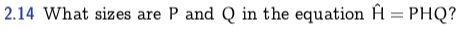 2.14 What sizes are P and Q in the equation PHQ?