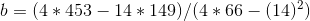 b = ( 4 * 453 - 14 * 149 ) / ( 4 * 66 - ( 14 )^{2})
