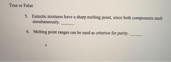 True or False Eutectic mixtures have a sharp melting point, since both components melt simultaneously. 5. 6. Melting point ra