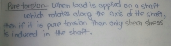Pure torsion-tühen load is applied on a shaf sthess then if it is pure toys on then onlg shea is induced in tbe shaff.