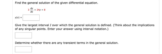 Find the general solution of the given differential equation. dy 324y 8 dx ytx) Give the largest interval I over which the ge