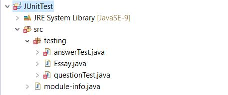 JUnitTest RE System Library JavaSE-9] src testing answerTestjava Essay.java questionTest.java module-info.java