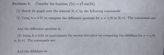 Problem 3. Consider the function f(x) ei cos(2x). (1) Sketch its graph over the interval [0, r] by the following commands: (2