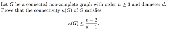 Let G be a connected non-complete graph with order n 2 3 and diameter d. Prove that the connectivity κ(G) of G satisfies d-1