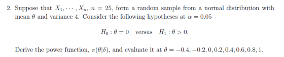 2. Suppose that Xi, , Xn, n-: 25, form a random sample from a normal distribution with mean θ and variance 4. Consider the fo