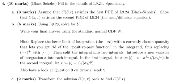 4. (10 marks) (Black-Scholes) Fill in the details of L9.24. Specifically, a. (3 marks) Assume that C(S, t) satisfies the firs
