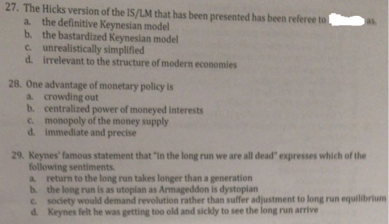 27. The Hicks version of the IS/LM that has been presented has been referee to a. the definitive Keynesian model b. the basta