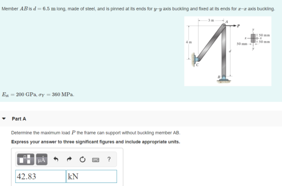Member AB is d 6.5 m long, made of steel, and is pinned at its ends for y-y axis buckling and fixed at its ends for a-x axis