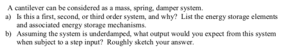 A cantilever can be considered as a mass, spring, damper system. a) Is this a first, second, or third order system, and why?