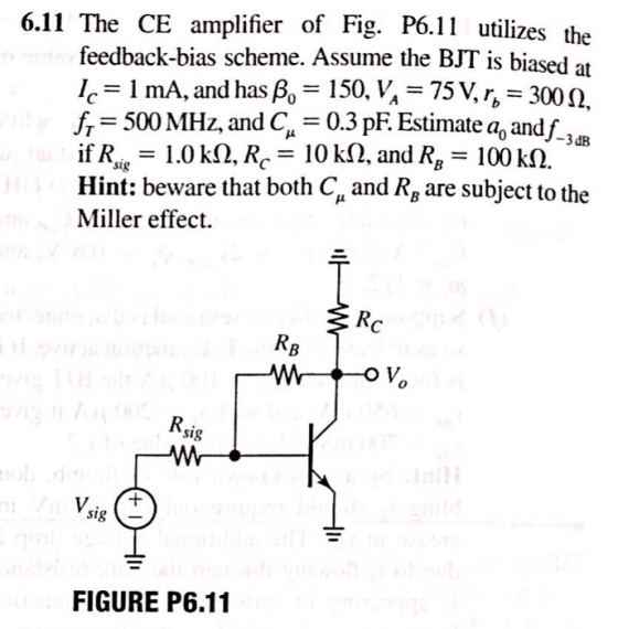 6.11 The CE amplifier of Fig. P6.11 utilizes the feedback-bias scheme. Assume the BJT is biased at le--l mA, and has β,-150,