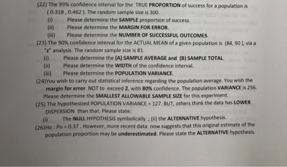 (22) The 99% confidence interval for the TRUE PROPORTION of success for a population is (0.318, 0.462). The random sample siz