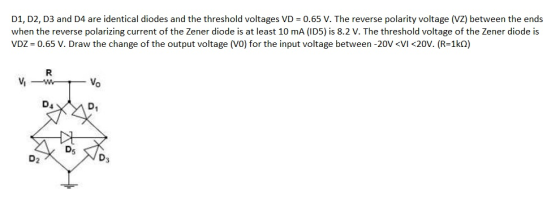 D1, D2, D3 and D4 are identical diodes and the threshold voltages VD 0.65 V. The reverse polarity voltage (VZ) between the en