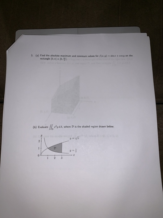 3. (a) Find the absolute maximum and minimum values for f(x,)s y on the rectangle (0, ) x 0.1. (b) Evaluate frrydA, where D i