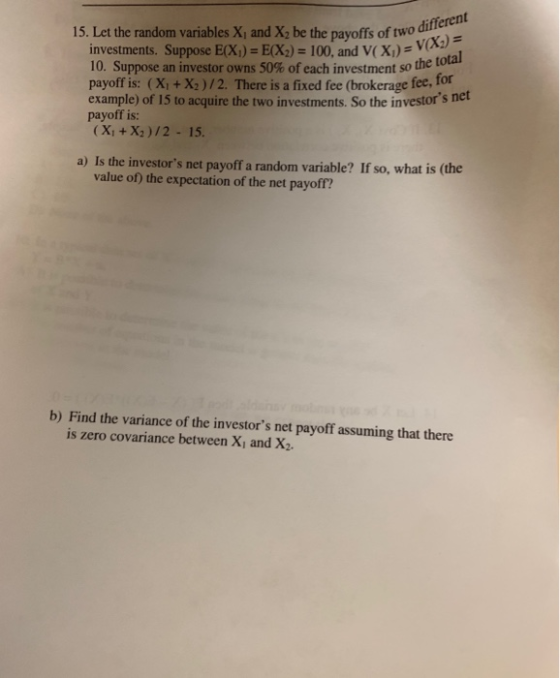 15. Let the random variables X1 and X2 be the payoffs of two different Suppose E(X;) = E(X2) = 100, and V( X) = V(X;) = inves