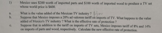 1) Mexico uses $200 worth of imported parts and $100 worth of imported wood to produce a TV set whose world price is $600 a.