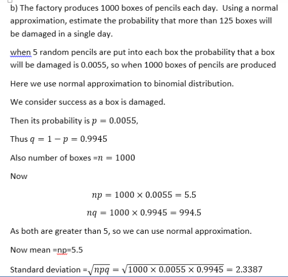 b) The factory produces 1000 boxes of pencils each day. Using a normal approximation, estimate the probability that more than