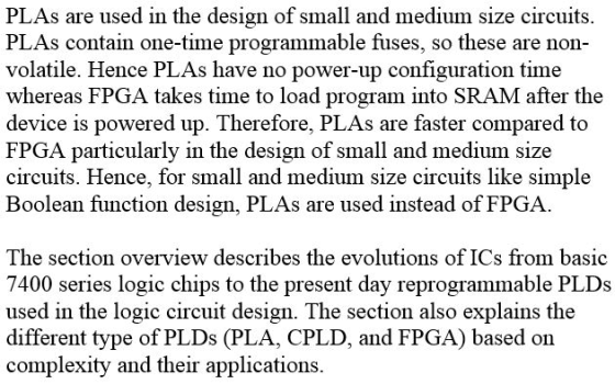 PLAS are used in the design of small and medium size circuits PLAS contain one-time programmable fuses, so these are non vola