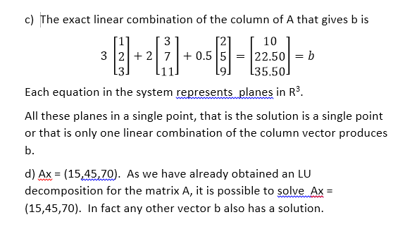 c) The exact linear combination of the column of A that gives b is 10 3 |2| + 2 | 7 | + 0.5 |5-122.50-b 3 11 91 135.50 Each e