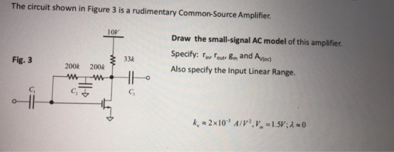 The circuit shown in Figure 3 is a rudimentary Common-Source Amplifier 10V Draw the small-signal AC model of this amplifier S