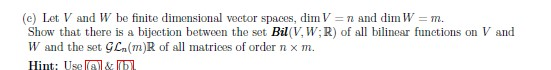 (e) Let V and W be finite dimensional vector spaces, dim V-n and din W-m. Show that there is a bijection between the set Bil