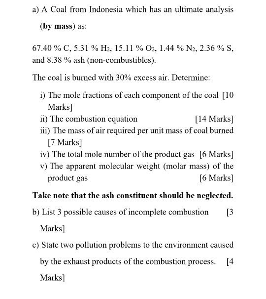 a) A Coal from Indonesia which has an ultimate analysis (by mass) as 67.40 % C. 5.31 % H2, 15.11 % O2, 1.44 % N2, 2.36 % S. a