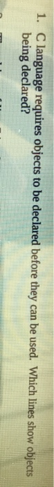 C language requires objects to be declared before they can be used. Which lines show objects being declared? 1.