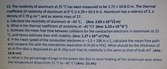13. The resistivity of aluminum at 25 C has been measured to be 2.72 x 10-8 0 m. The thermal coefficient of resistivity of a