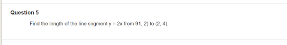 Question 5 2x from 91, 2) to (2, 4) Find the length of the line segment y