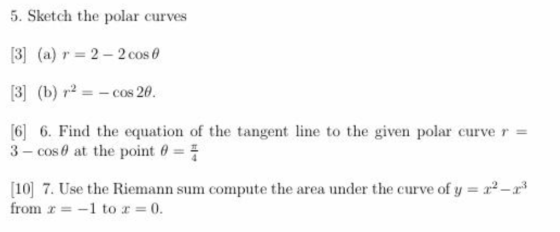 5. Sketch the polar curves [3] (a) 2-2 cos θ [3] (b) 2-cos 20. 66. Find the equation of the tangent line to the given polar c