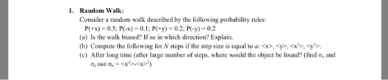1. Random Walk: Consider a random walk described by the following probability rules: P(+x) 0.5; P(-x) 0.1; P(ty) 0.2; P(-y) 0