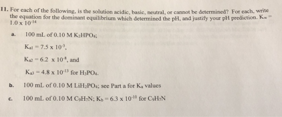 11. For each of the following, is the solution acidic, basic, neutral, or cannot be determined? For each, write the equation