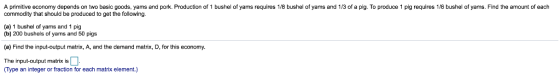 A primitive economy depends on two basic goods, yams and pork. Production of 1 bushel of yams requires 1h 8 bushel of yams an
