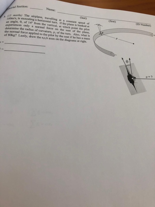 Name: orial Section: (last) (15 marks) The airplane, travelling at a constant speed of 100m/s, is executing a horizontal turn