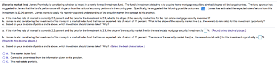 (Security market line) James Fromholtz is considering whether to invest in a newly formed investment fund. The funds investm
