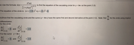 a) Use the formula: k(x) to find the equation of the osculating circle for y In x at the point (1.0) 1+r732 The equation or t