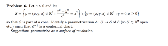 Problem 6. Let c > 0 and let (ar, y, z) E R3 \ {p= (,y, 2) R3: y0, 2 0} S = = Identify a parametrization d: U -> S of S (so U