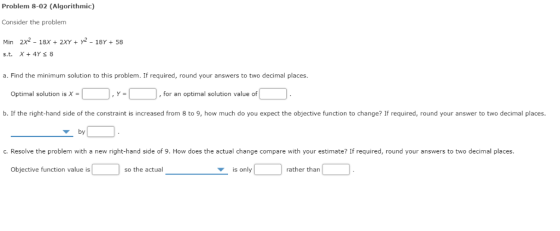 Problem 8-02 (Algorithmic) Consider the problem Min 2x2 18X2XY - 18Y58 X 4Y 8 s.t. a. Find the minimum solution to this probl
