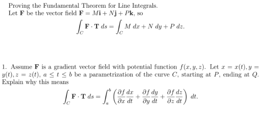 Proving the Fundamental Theorem for Line Integrals Let F be the vector field F = Mi + Nj + Pk, so 1. Assurne F is a gradient