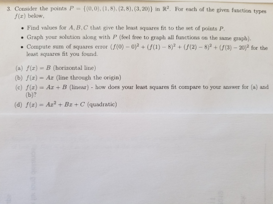 3. Consider the points P (0,0), (1,8),(2,8),(3,20)) in R2, For each of the given function types f(x) below, . Find values for