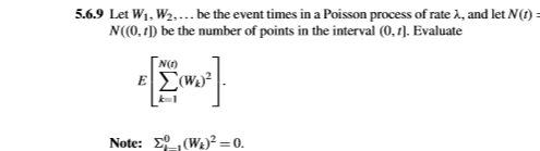 5.6.9 Let W1, W2. . . be the event times in a Poisson process of rate λ, and let N (1) N((O,tD be the number of points in the