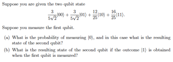 Suppose you are given the two qubit state 16 12 5V2100) +b 01) +2 110) + 2 111). Suppose you measure the first qubit. (a) Wha
