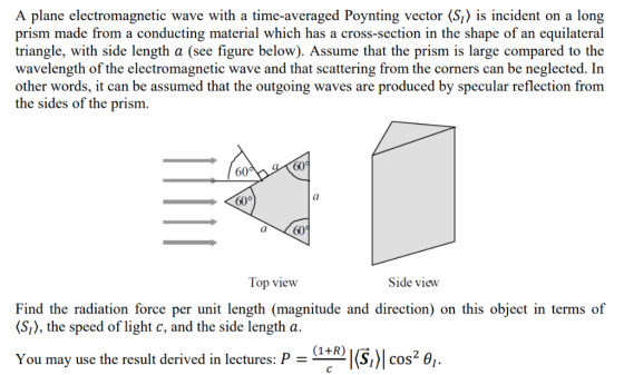 A plane electromagnetic wave with a time-averaged Poynting vector 〈S!〉 is incident on a long prism made from a conducting mat