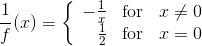 {\frac 1f}(x)=\left\{ \begin{array}{rcl} -{\frac 1x} & \mbox{for} & x\neq 0 \\ {\frac 12} & \mbox{for} & x=0 \end{array}\right.