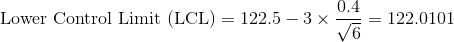 0.4 Lower Control Limit (LCL) =122.5 3 x 122.0101