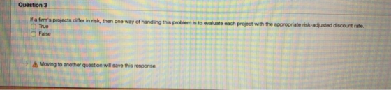 Question 3 If a firms projects differ in risk, then one way of handling this problem is to evaluate each project with the ap