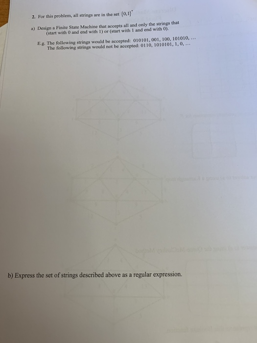 2. For this problem, all strings are in the set (0,1) a) Design a Finite State Machine that accepts all and only the strings