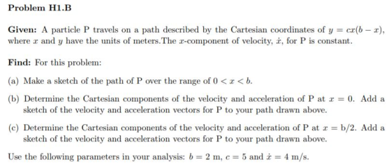 Problem H1.B Given: A particle P travels on a path described by the Cartesian coordinates of y ca(b - ) where and y have the