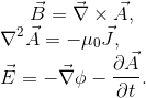 \vec{B}=\vec{\nabla}\times \vec{A},\\ \nabla^2\vec{A}=-\mu_0 \vec{J},\\ \vec{E}=-\vec{\nabla}\phi-\frac{\partial\vec{A}}{\partial t}.