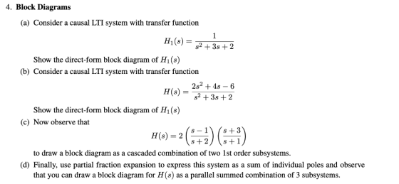 4. Block Diagrams (a) Consider a causal LTI system with transfer function Show the direct-form block diagram of Hi(s) b) Cons