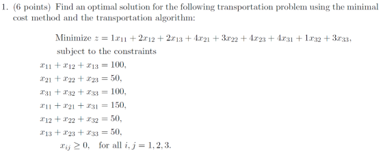 1. (6 points) Find an optimal solution for the following transportation problem using the minimal cost method and the transpo